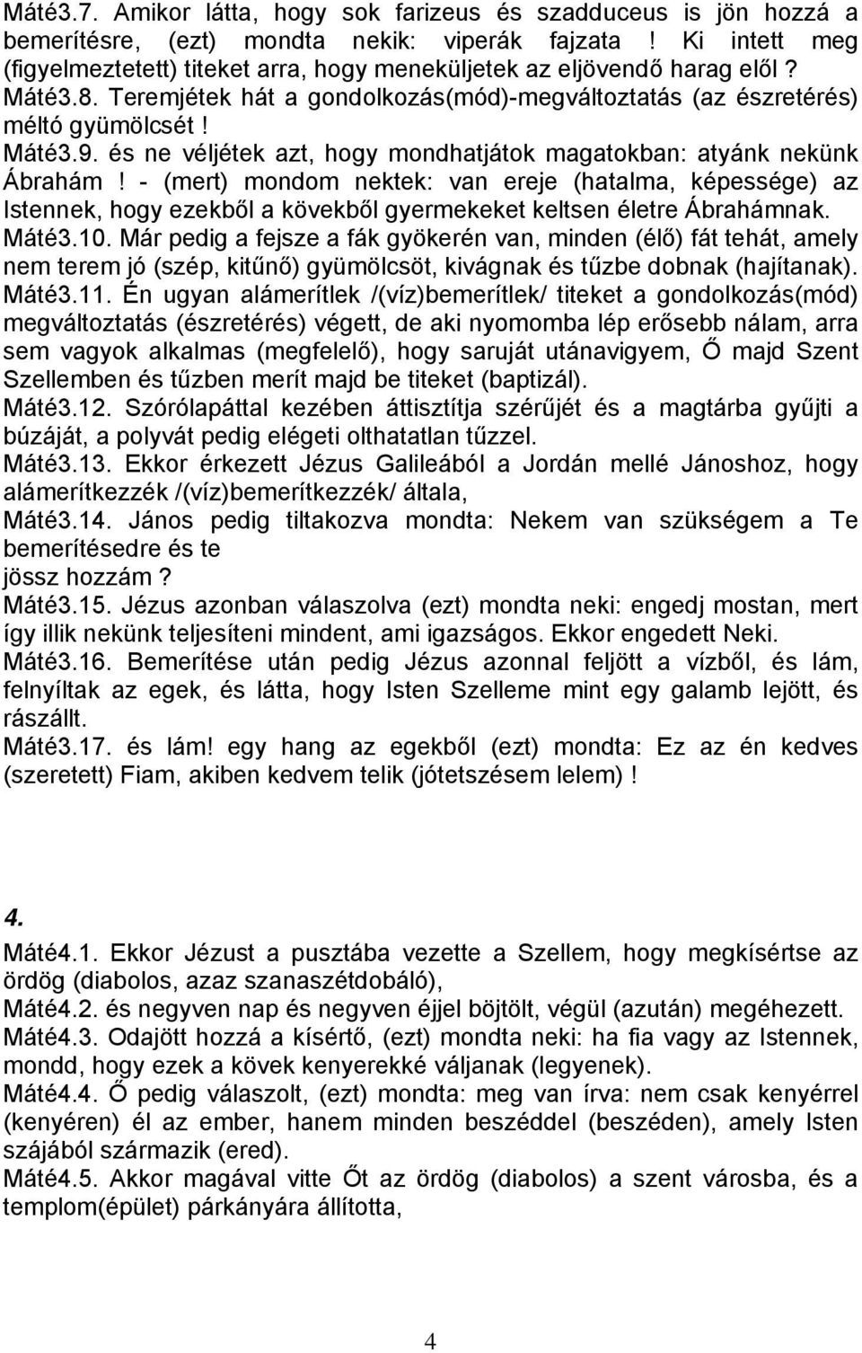és ne véljétek azt, hogy mondhatjátok magatokban: atyánk nekünk Ábrahám!