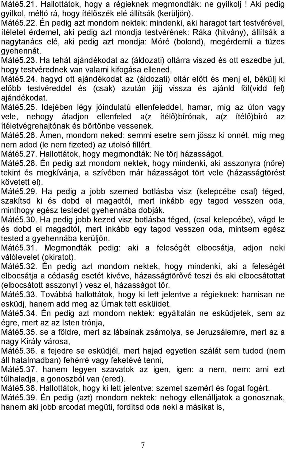 megérdemli a tüzes gyehennát. Máté5.23. Ha tehát ajándékodat az (áldozati) oltárra viszed és ott eszedbe jut, hogy testvérednek van valami kifogása ellened, Máté5.24.