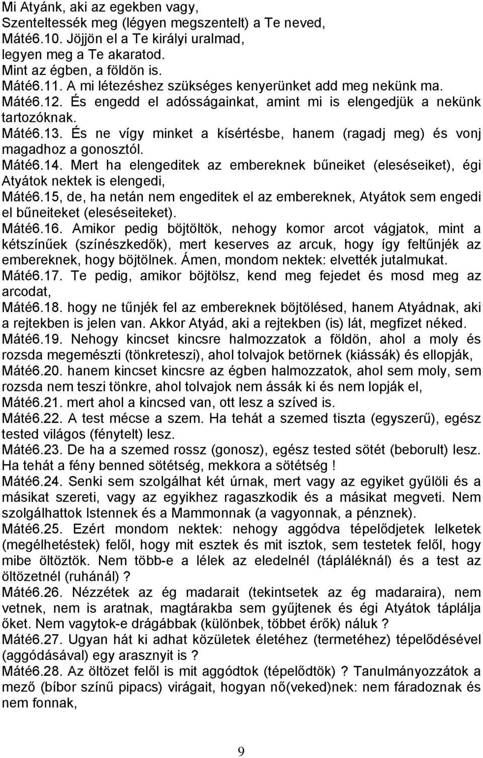 És ne vígy minket a kísértésbe, hanem (ragadj meg) és vonj magadhoz a gonosztól. Máté6.14. Mert ha elengeditek az embereknek bűneiket (eleséseiket), égi Atyátok nektek is elengedi, Máté6.
