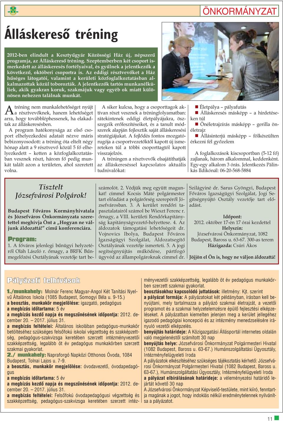 Az eddigi résztvevõket a Ház hûséges látogatói, valamint a kerületi közfoglalkoztatásban alkalmazottak közül toborozták.