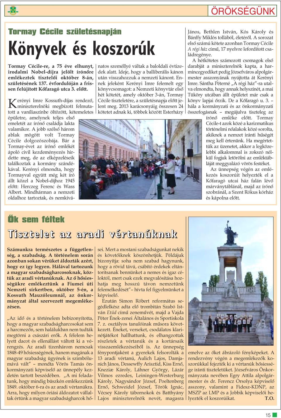 Kerényi Imre Kossuth-díjas rendezõ, miniszterelnöki megbízott felmutatott a vaníliaszínbe öltözött, kétemeletes épületre, amelynek teljes elsõ emeletét az írónõ családja lakta valamikor.