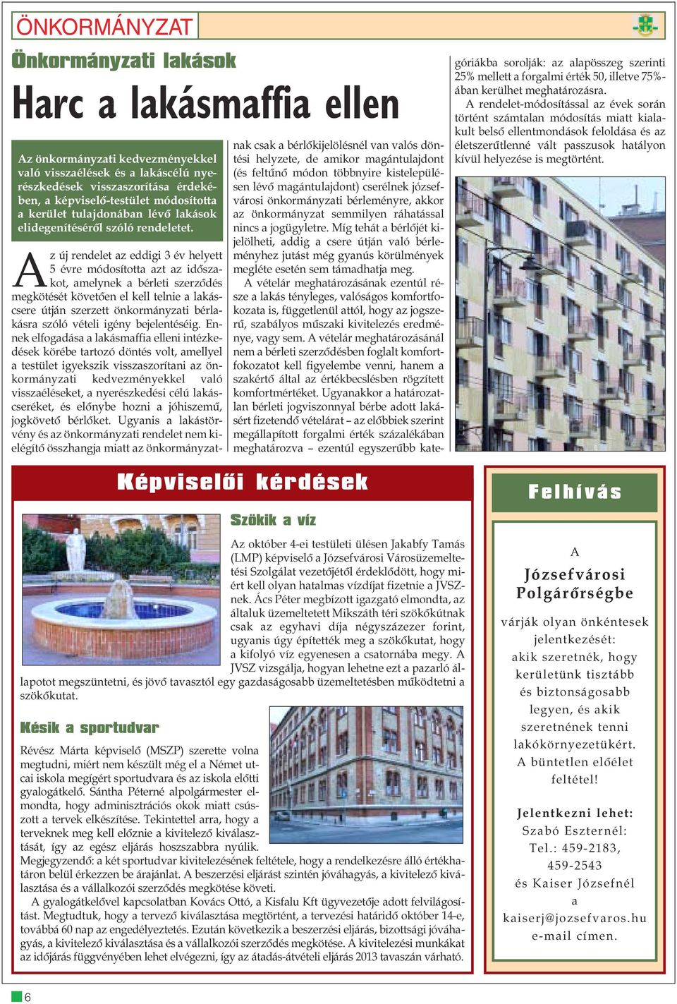 Képviselõi kérdések Az új rendelet az eddigi 3 év helyett 5 évre módosította azt az idõszakot, amelynek a bérleti szerzõdés megkötését követõen el kell telnie a lakáscsere útján szerzett