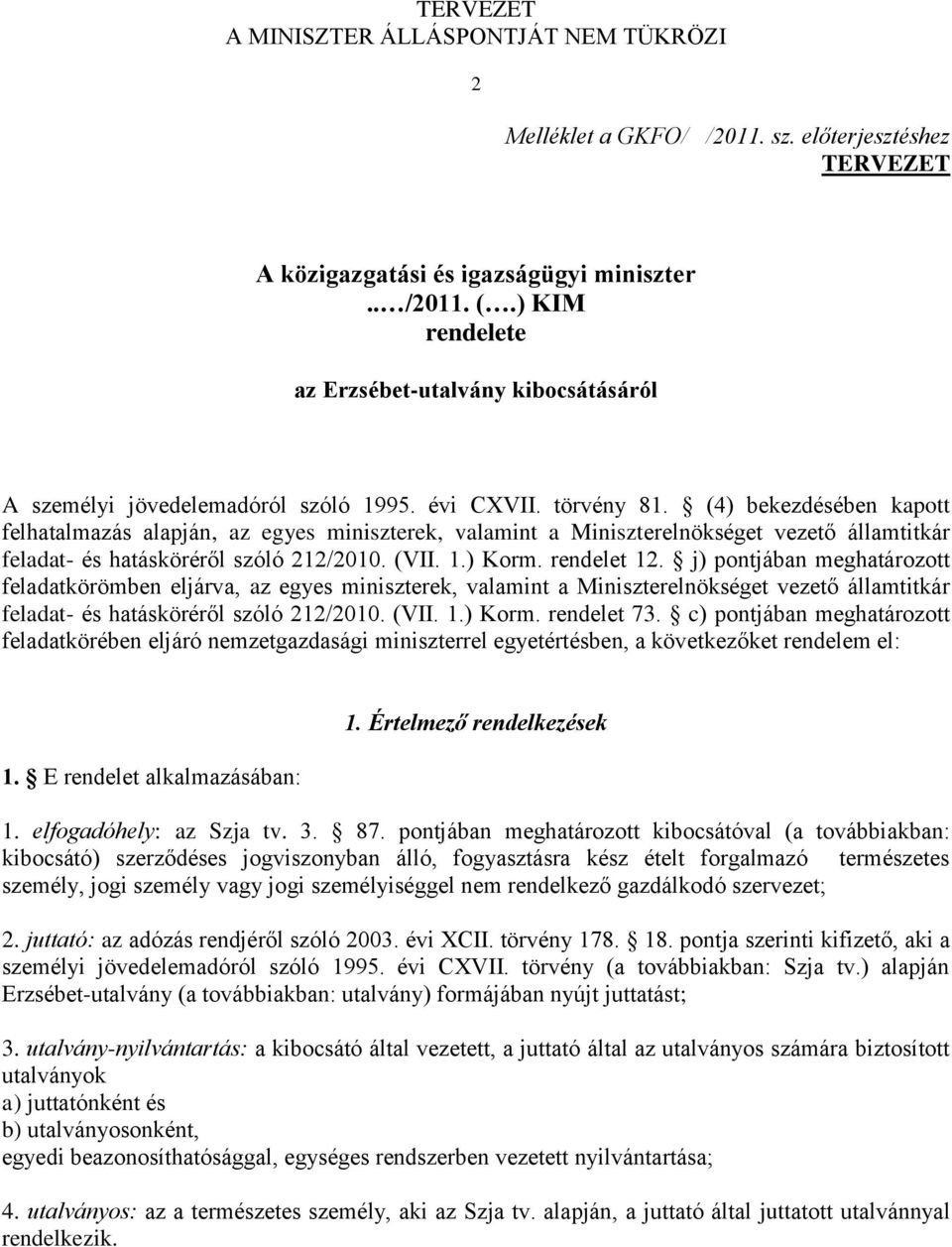 rendelet 12. j) pontjában meghatározott feladatkörömben eljárva, az egyes miniszterek, valamint a Miniszterelnökséget vezető államtitkár feladat- és hatásköréről szóló 212/2010. (VII. 1.) Korm.
