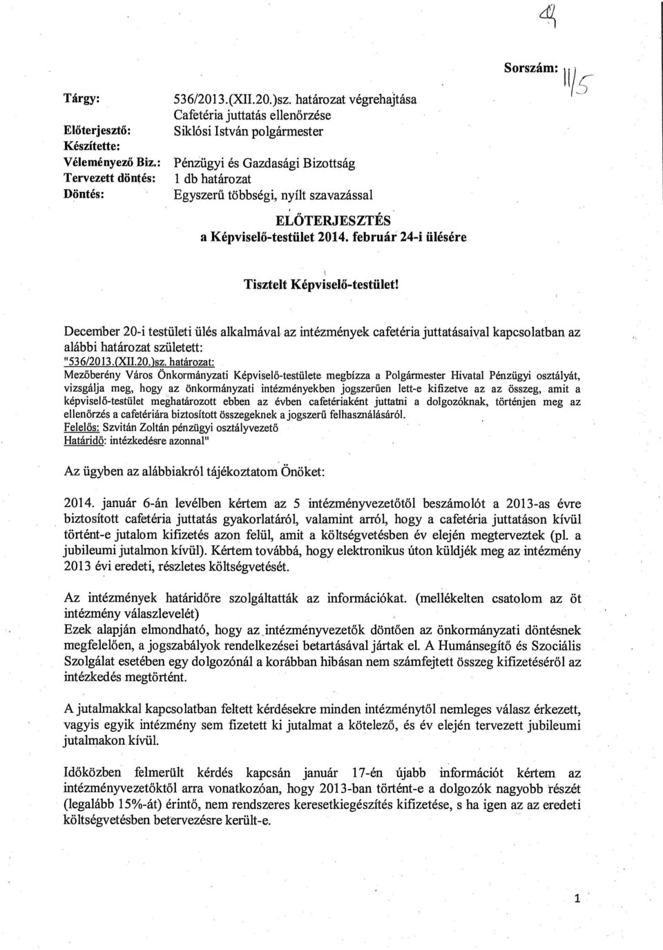 február 24-i ülésére Tisztelt Képviselő-testület! December 20-i testületi ülés alkalmával az intézmények cafetéria juttatásaiyal kapcsolatban az alábbi határozat született: 536/2013.(XIJ.20.)sz.