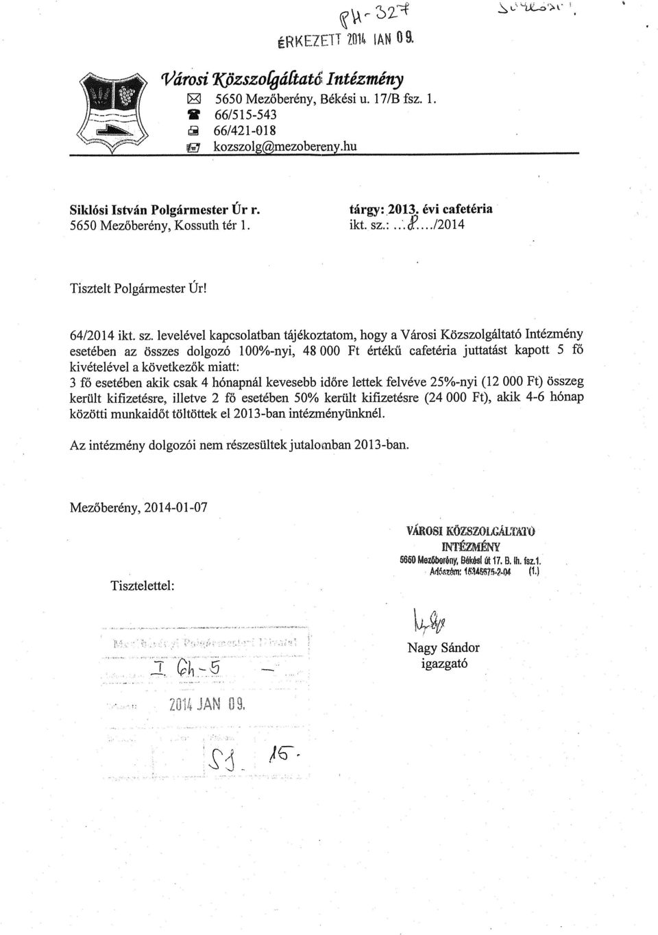 levelével kapcsolatban tájékoztatom, hogy a Városi Közszolgáltató Intézmény esetében az összes dolgozó 1 00%-nyi, 48 000 Ft értékű cafetéria juttatást kapott 5 fő kivételével a következők miatt: 3 fő
