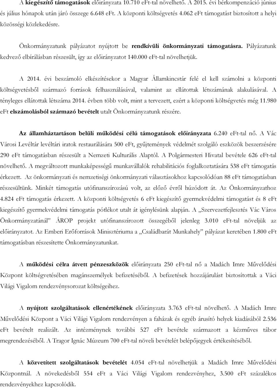 Pályázatunk kedvező elbírálásban részesült, így az előirányzatot 140.000 eft-tal növelhetjük. A 2014.