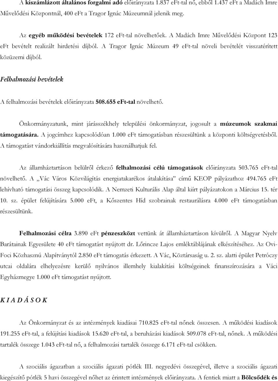 A Tragor Ignác Múzeum 49 eft-tal növeli bevételét visszatérített közüzemi díjból. Felhalmozási bevételek A felhalmozási bevételek előirányzata 508.655 eft-tal növelhető.