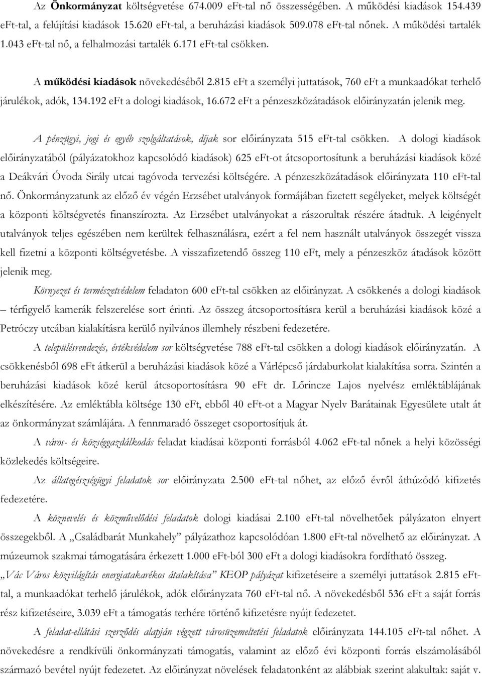 815 eft a személyi juttatások, 760 eft a munkaadókat terhelő járulékok, adók, 134.192 eft a dologi kiadások, 16.672 eft a pénzeszközátadások előirányzatán jelenik meg.