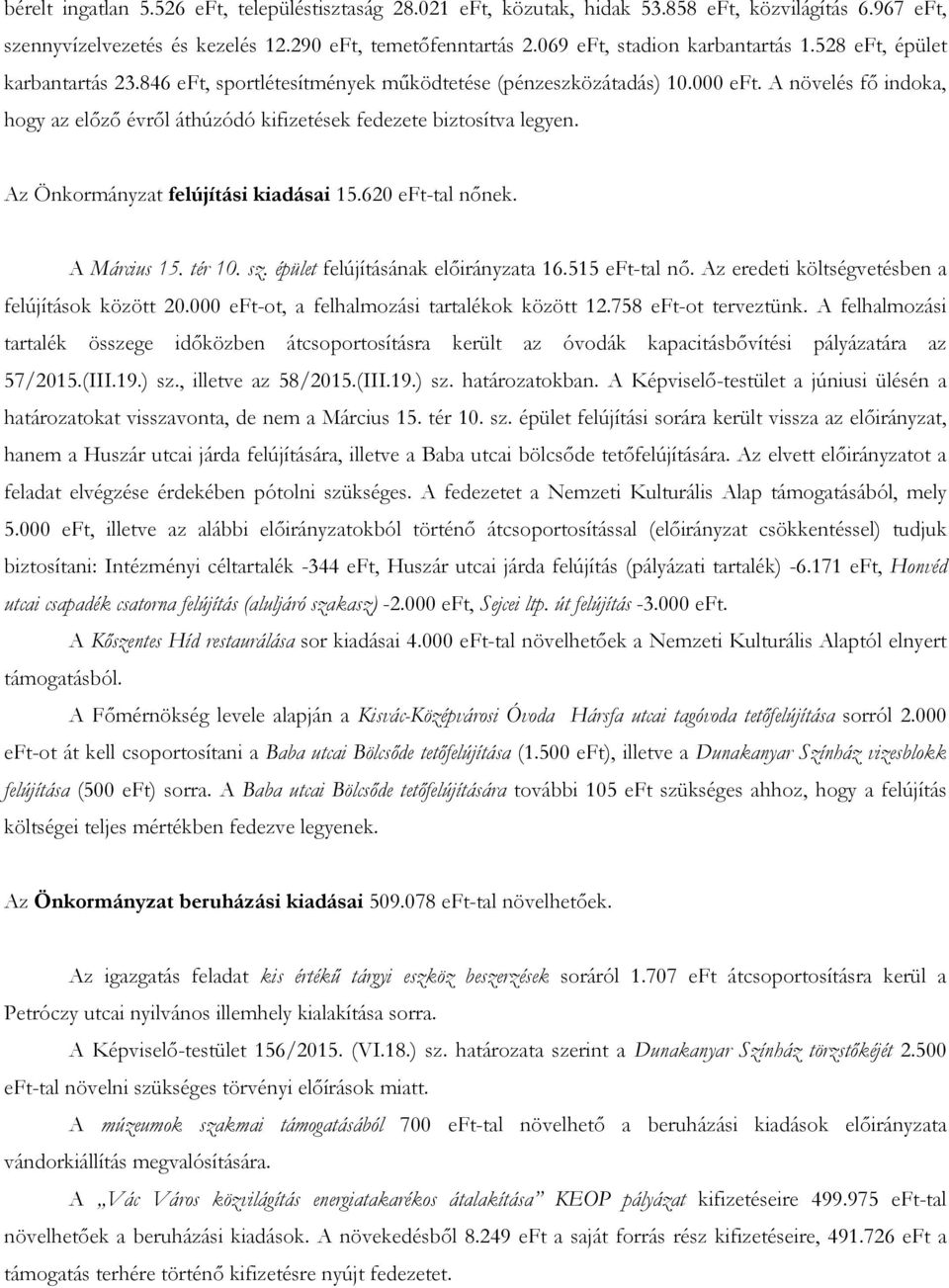 A növelés fő indoka, hogy az előző évről áthúzódó kifizetések fedezete biztosítva legyen. Az Önkormányzat felújítási kiadásai 15.620 eft-tal nőnek. A Március 15. tér 10. sz.