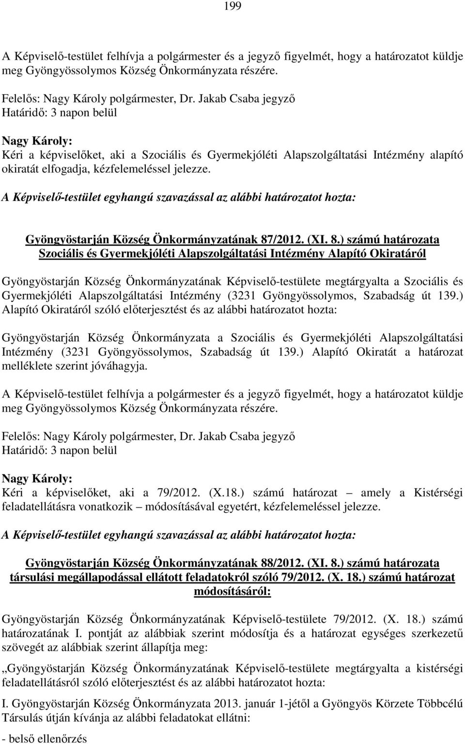 A Képviselő-testület egyhangú szavazással az alábbi határozatot hozta: Gyöngyöstarján Község Önkormányzatának 87