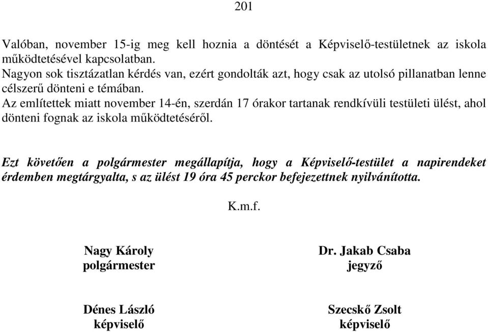 Az említettek miatt november 14-én, szerdán 17 órakor tartanak rendkívüli testületi ülést, ahol dönteni fognak az iskola működtetéséről.