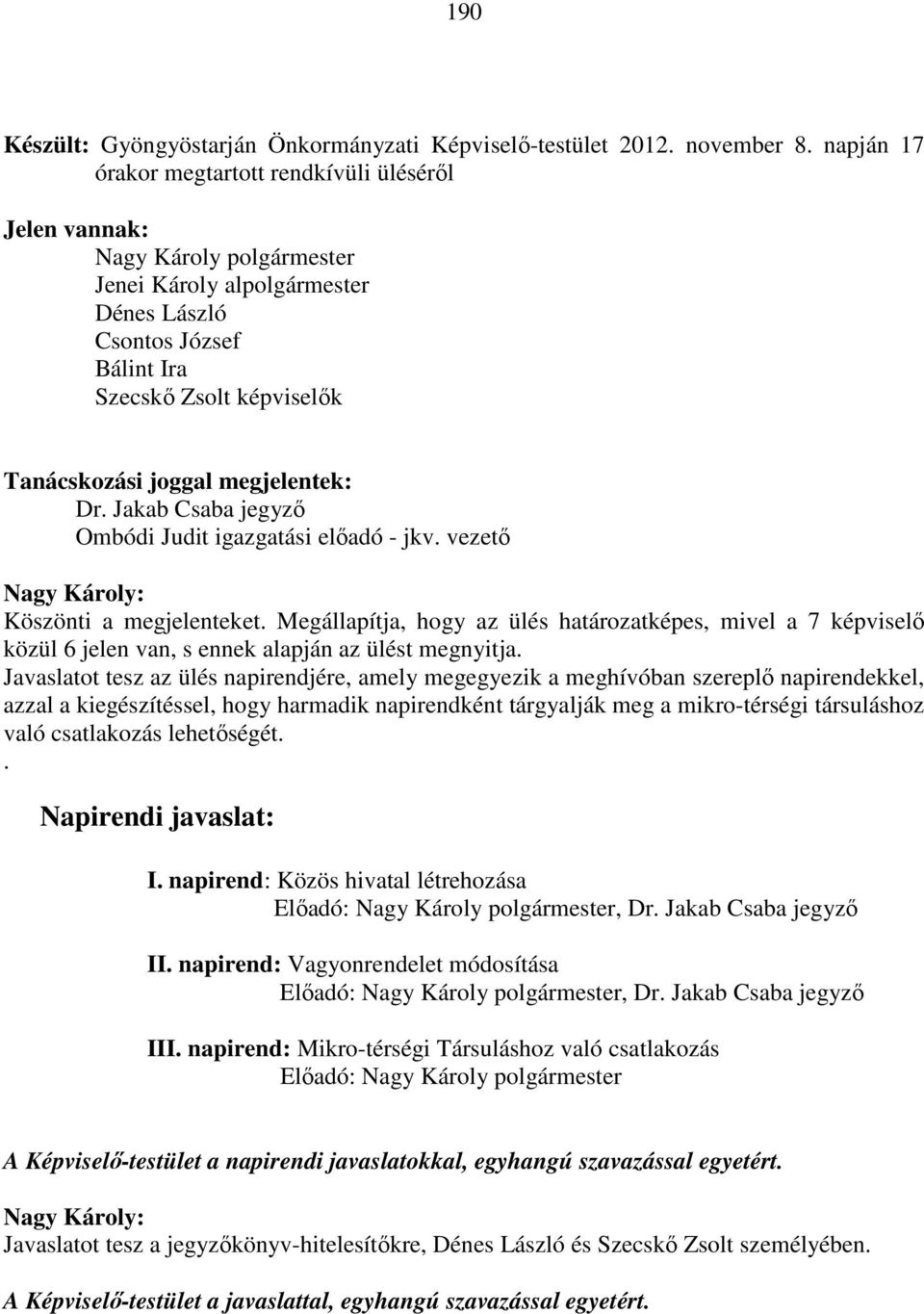 megjelentek: Dr. Jakab Csaba jegyző Ombódi Judit igazgatási előadó - jkv. vezető Köszönti a megjelenteket.