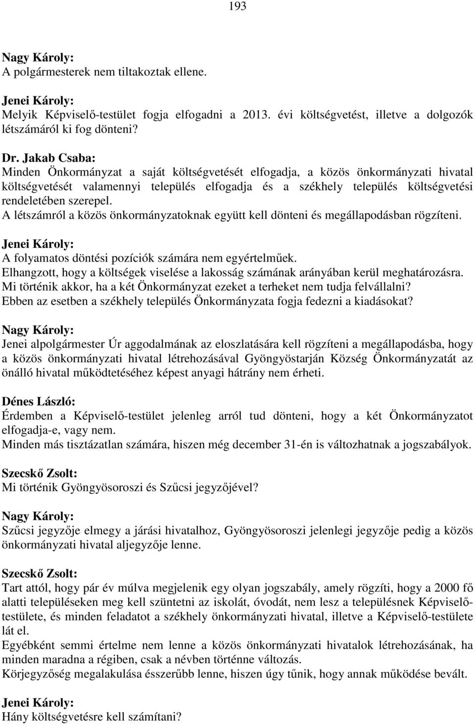 A létszámról a közös önkormányzatoknak együtt kell dönteni és megállapodásban rögzíteni. A folyamatos döntési pozíciók számára nem egyértelműek.