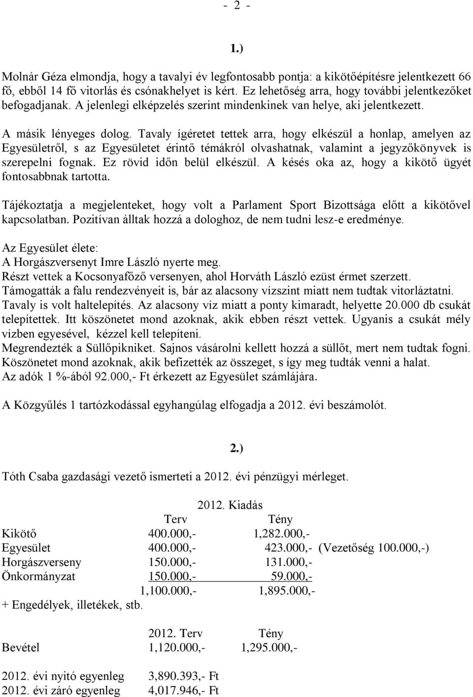 Tavaly ígéretet tettek arra, hogy elkészül a honlap, amelyen az Egyesületről, s az Egyesületet érintő témákról olvashatnak, valamint a jegyzőkönyvek is szerepelni fognak. Ez rövid időn belül elkészül.