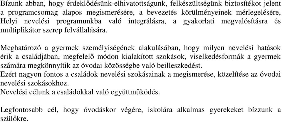 Meghatározó a gyermek személyiségének alakulásában, hogy milyen nevelési hatások érik a családjában, megfelelő módon kialakított szokások, viselkedésformák a gyermek számára megkönnyítik az