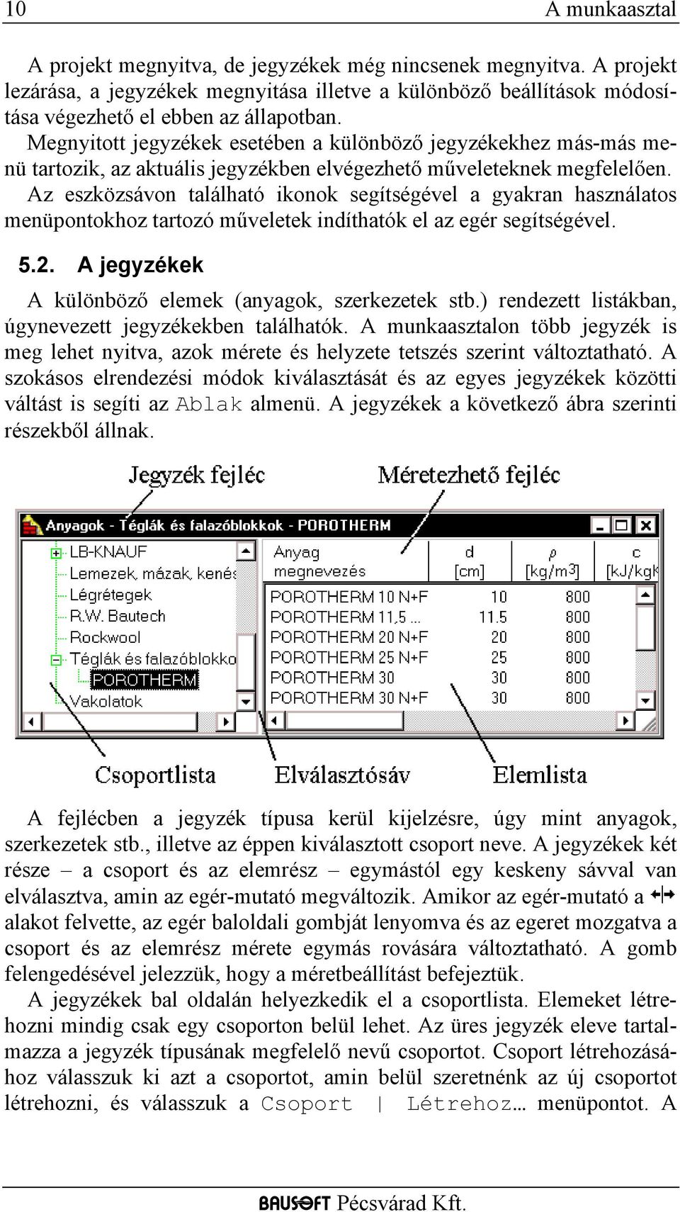 Az eszközsávon található ikonok segítségével a gyakran használatos menüpontokhoz tartozó műveletek indíthatók el az egér segítségével. 5.2. A jegyzékek A különböző elemek (anyagok, szerkezetek stb.