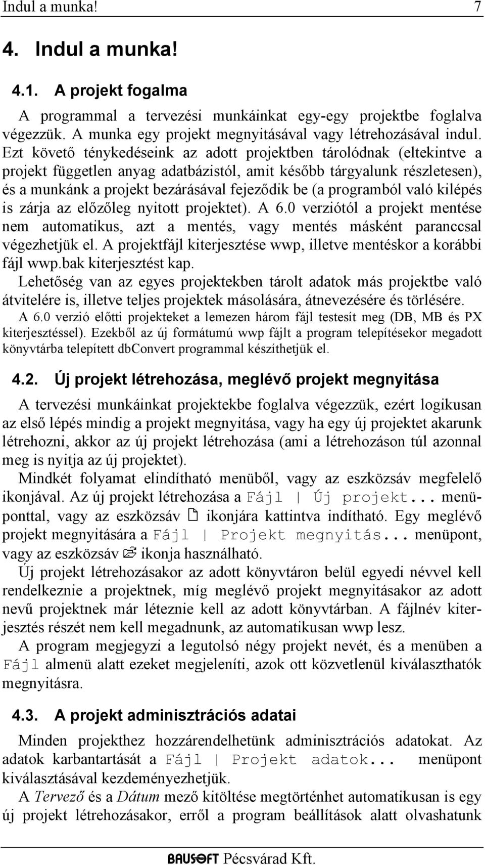 programból való kilépés is zárja az előzőleg nyitott projektet). A 6.0 verziótól a projekt mentése nem automatikus, azt a mentés, vagy mentés másként paranccsal végezhetjük el.