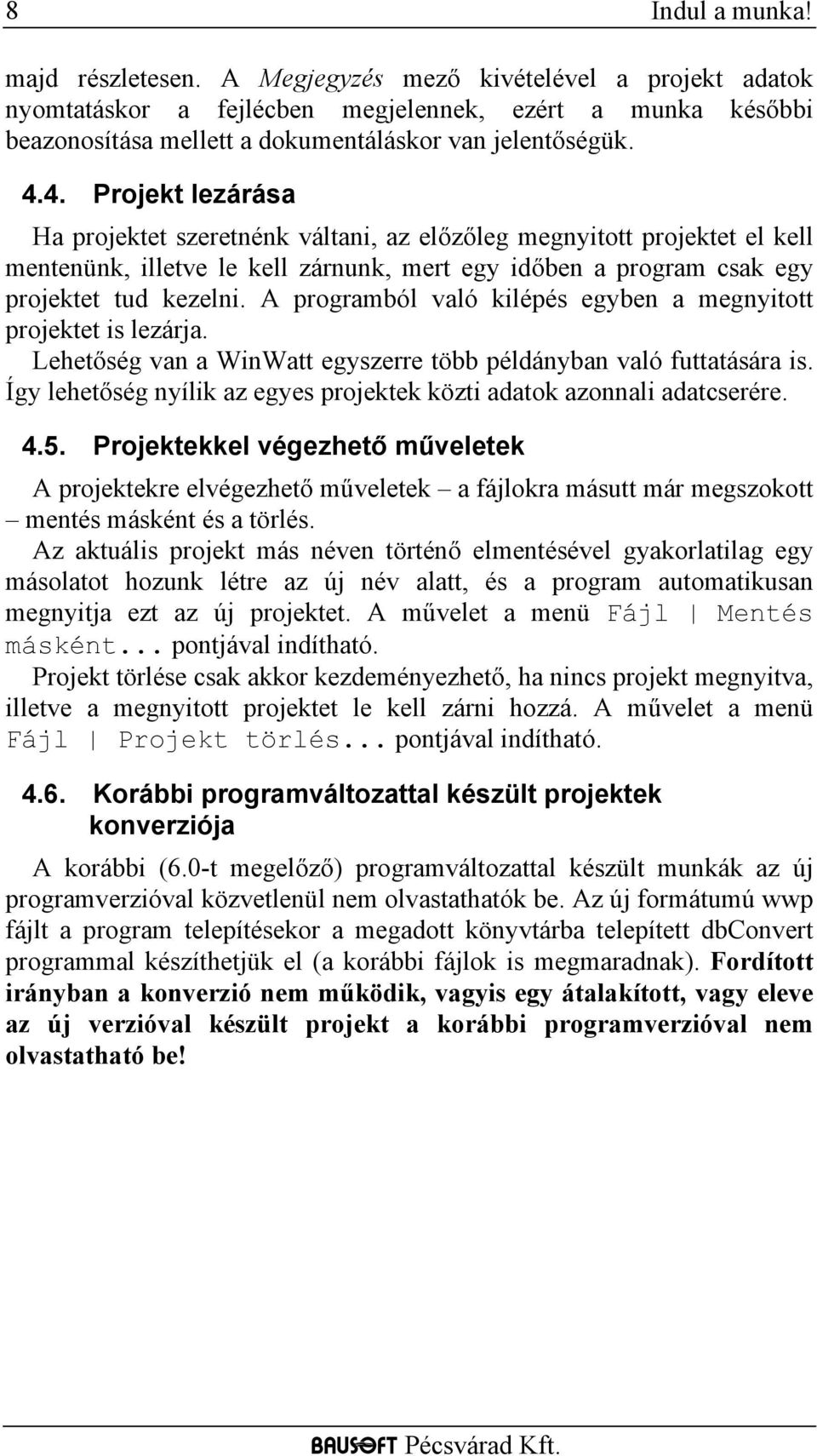 A programból való kilépés egyben a megnyitott projektet is lezárja. Lehetőség van a WinWatt egyszerre több példányban való futtatására is.