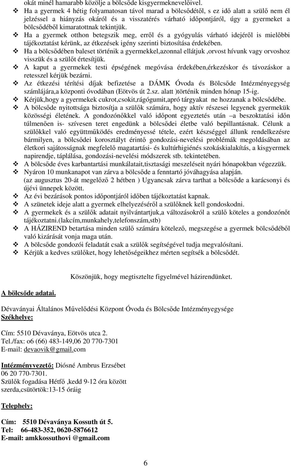 kimaratottnak tekintjük. Ha a gyermek otthon betegszik meg, erről és a gyógyulás várható idejéről is mielőbbi tájékoztatást kérünk, az étkezések igény szerinti biztosítása érdekében.