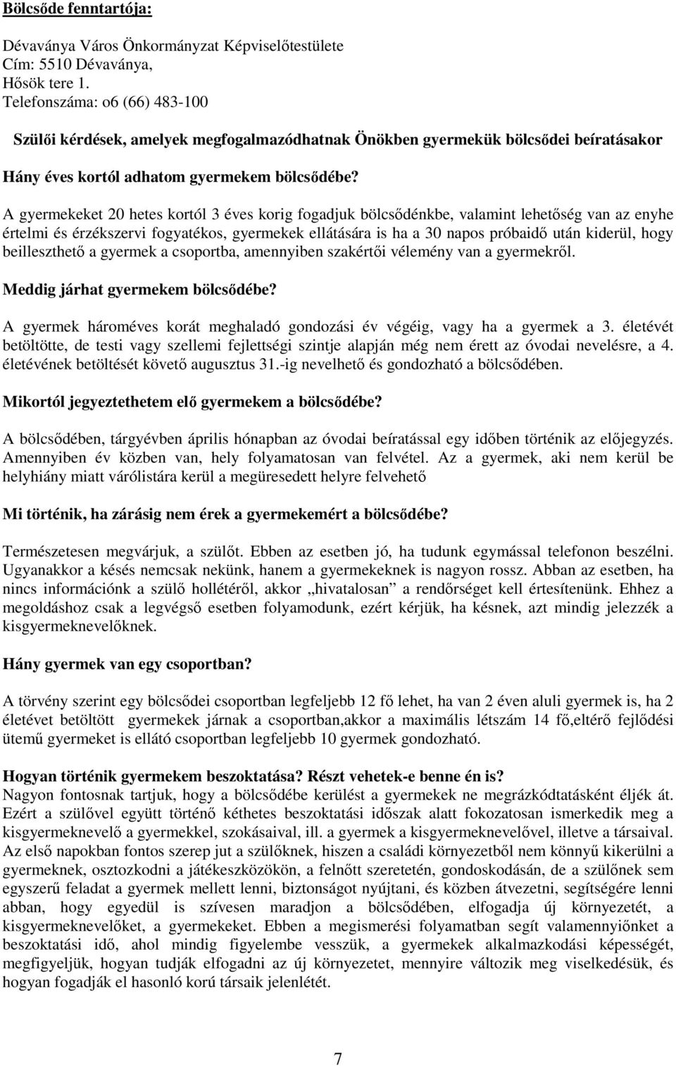 A gyermekeket 20 hetes kortól 3 éves korig fogadjuk bölcsődénkbe, valamint lehetőség van az enyhe értelmi és érzékszervi fogyatékos, gyermekek ellátására is ha a 30 napos próbaidő után kiderül, hogy