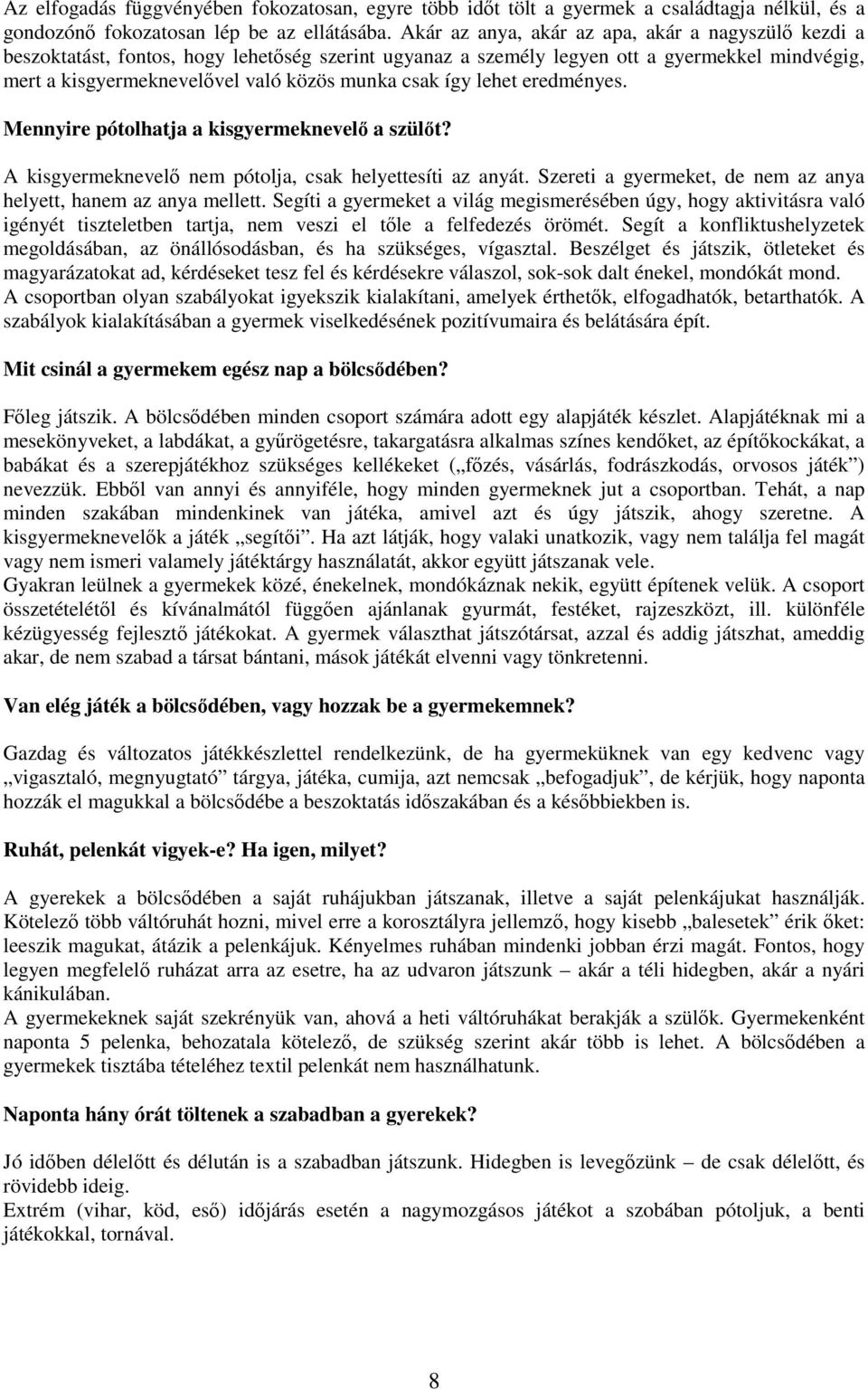 így lehet eredményes. Mennyire pótolhatja a kisgyermeknevelő a szülőt? A kisgyermeknevelő nem pótolja, csak helyettesíti az anyát. Szereti a gyermeket, de nem az anya helyett, hanem az anya mellett.