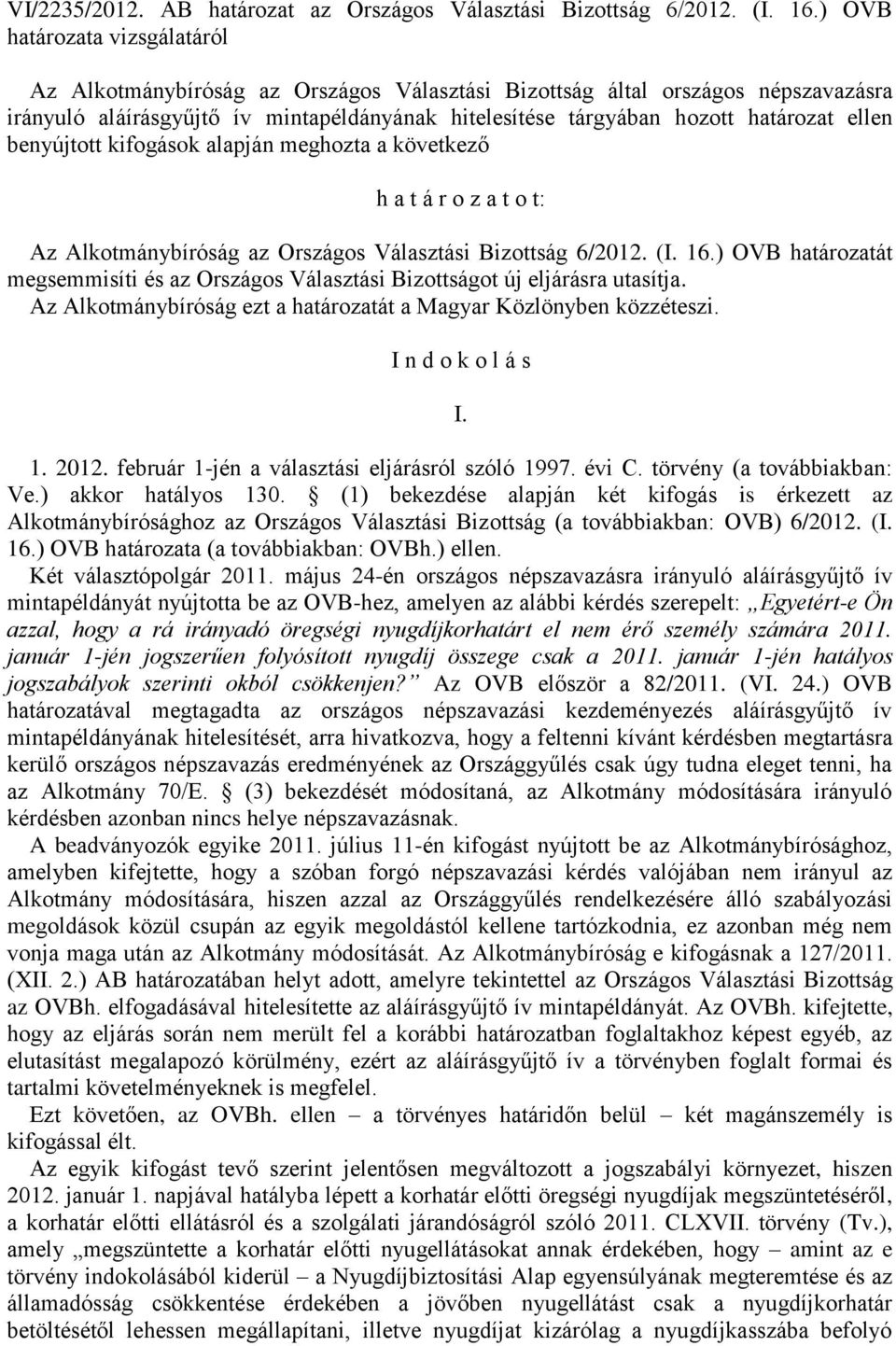 ellen benyújtott kifogások alapján meghozta a következő h a t á r o z a t o t: Az Alkotmánybíróság az Országos Választási Bizottság 6/2012. (I. 16.