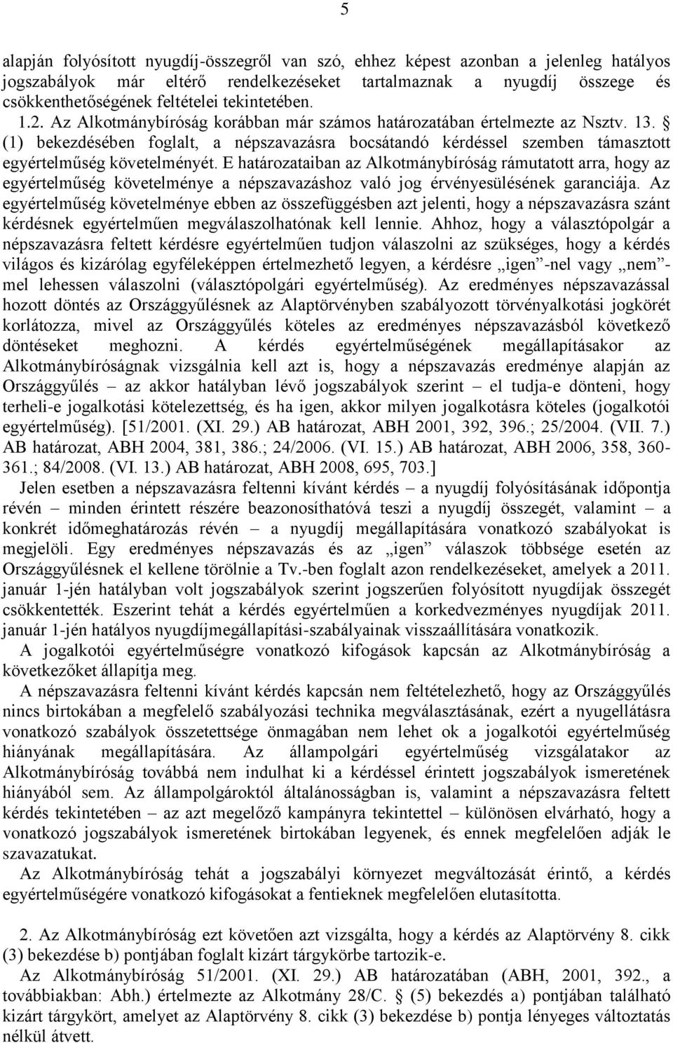 (1) bekezdésében foglalt, a népszavazásra bocsátandó kérdéssel szemben támasztott egyértelműség követelményét.