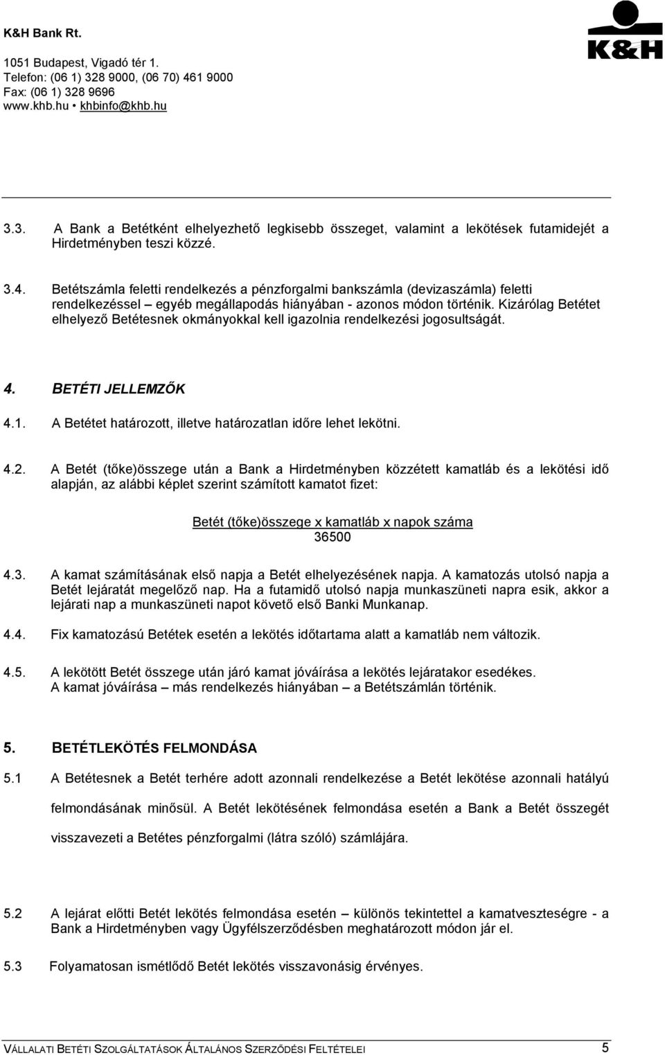 Kizárólag Betétet elhelyező Betétesnek okmányokkal kell igazolnia rendelkezési jogosultságát. 4. BETÉTI JELLEMZŐK 4.1. A Betétet határozott, illetve határozatlan időre lehet lekötni. 4.2.