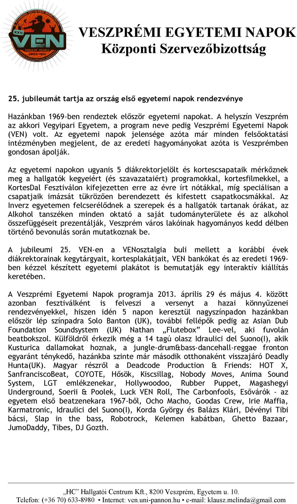 Az egyetemi napok jelensége azóta már minden felsőoktatási intézményben megjelent, de az eredeti hagyományokat azóta is Veszprémben gondosan ápolják.