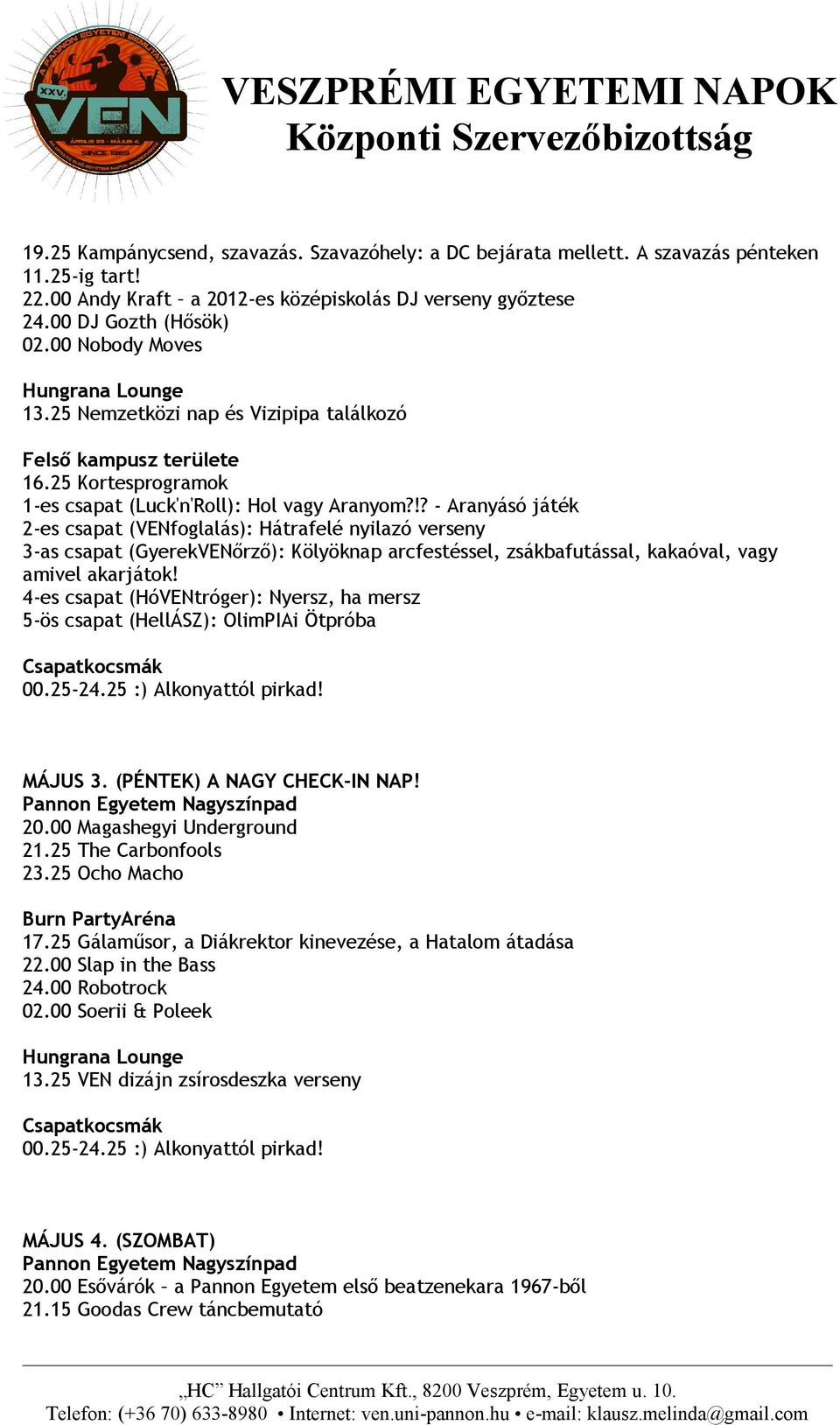 !? - Aranyásó játék 2-es csapat (VENfoglalás): Hátrafelé nyilazó verseny 3-as csapat (GyerekVENőrző): Kölyöknap arcfestéssel, zsákbafutással, kakaóval, vagy amivel akarjátok!