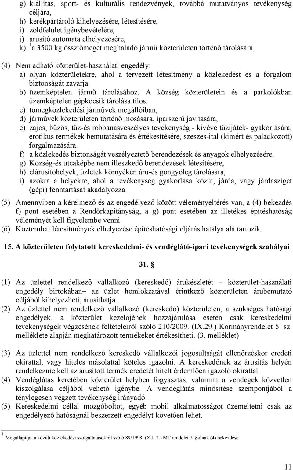 közlekedést és a forgalom biztonságát zavarja. b) üzemképtelen jármű tárolásához. A község közterületein és a parkolókban üzemképtelen gépkocsik tárolása tilos.