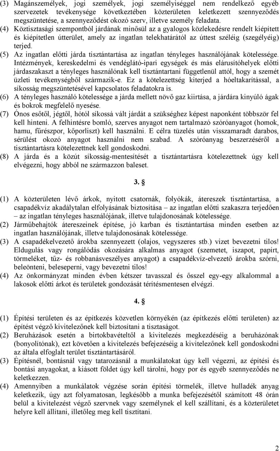 (4) Köztisztasági szempontból járdának minősül az a gyalogos közlekedésre rendelt kiépített és kiépítetlen útterület, amely az ingatlan telekhatárától az úttest széléig (szegélyéig) terjed.