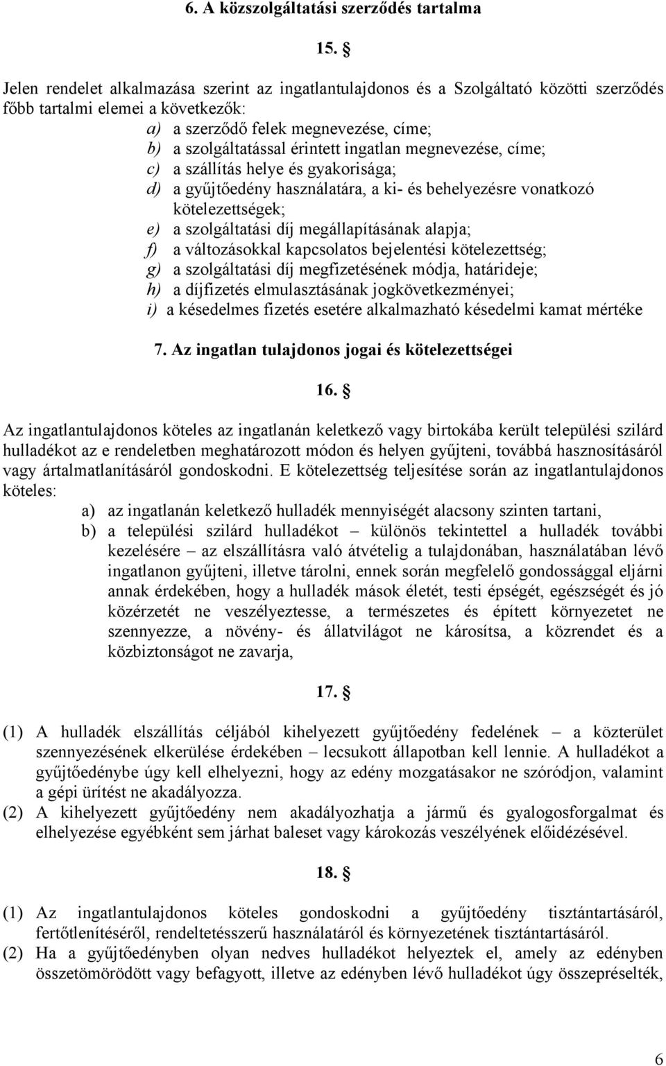 ingatlan megnevezése, címe; c) a szállítás helye és gyakorisága; d) a gyűjtőedény használatára, a ki- és behelyezésre vonatkozó kötelezettségek; e) a szolgáltatási díj megállapításának alapja; f) a