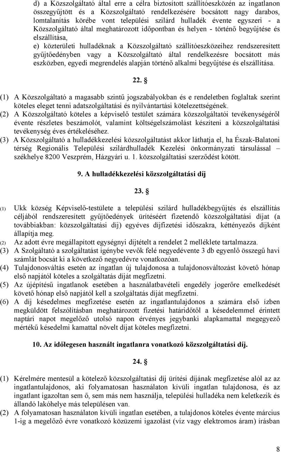 rendszeresített gyűjtőedényben vagy a Közszolgáltató által rendelkezésre bocsátott más eszközben, egyedi megrendelés alapján történő alkalmi begyűjtése és elszállítása. 22.