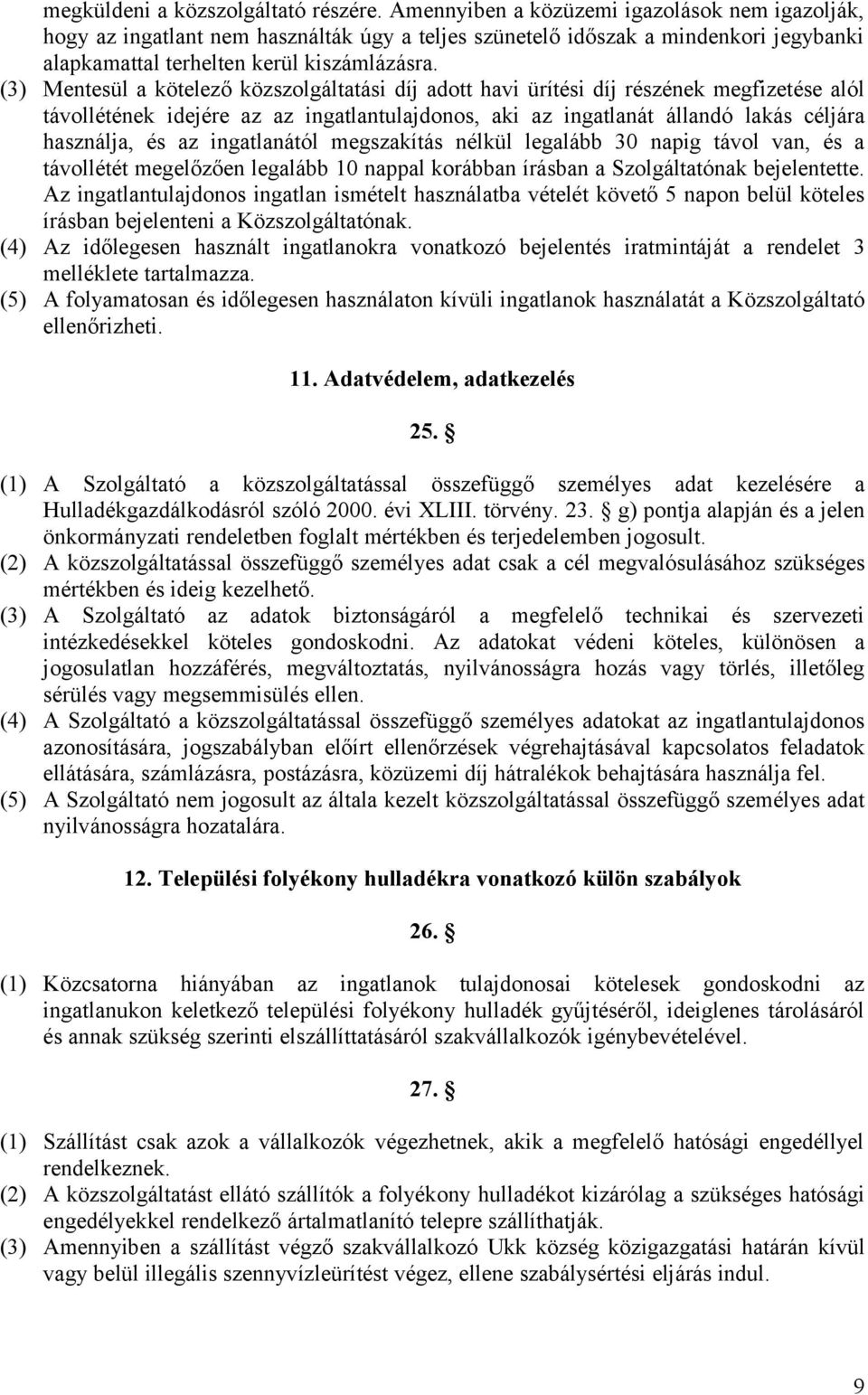 (3) Mentesül a kötelező közszolgáltatási díj adott havi ürítési díj részének megfizetése alól távollétének idejére az az ingatlantulajdonos, aki az ingatlanát állandó lakás céljára használja, és az