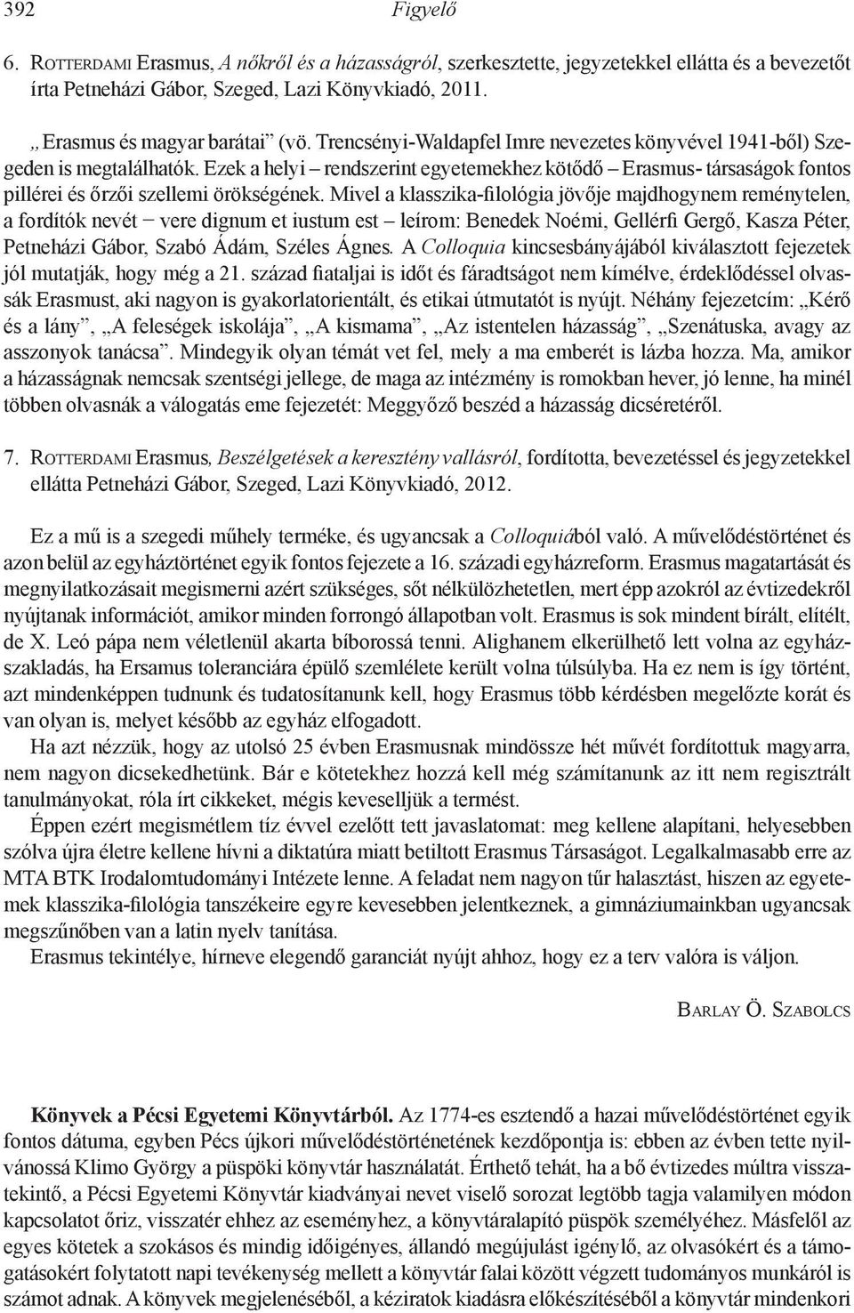 Mivel a klasszika-filológia jövője majdhogynem reménytelen, a fordítók nevét vere dignum et iustum est leírom: Benedek Noémi, Gellérfi Gergő, Kasza Péter, Petneházi Gábor, Szabó Ádám, Széles Ágnes.