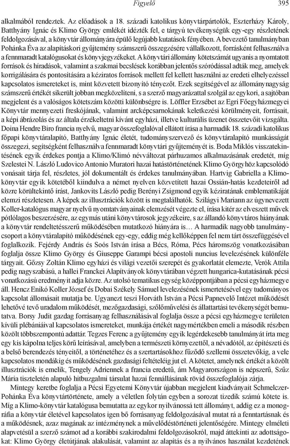 legújabb kutatások fényében. A bevezető tanulmányban Pohánka Éva az alapításkori gyűjtemény számszerű összegzésére vállalkozott, forrásként felhasználva a fennmaradt katalógusokat és könyvjegyzékeket.