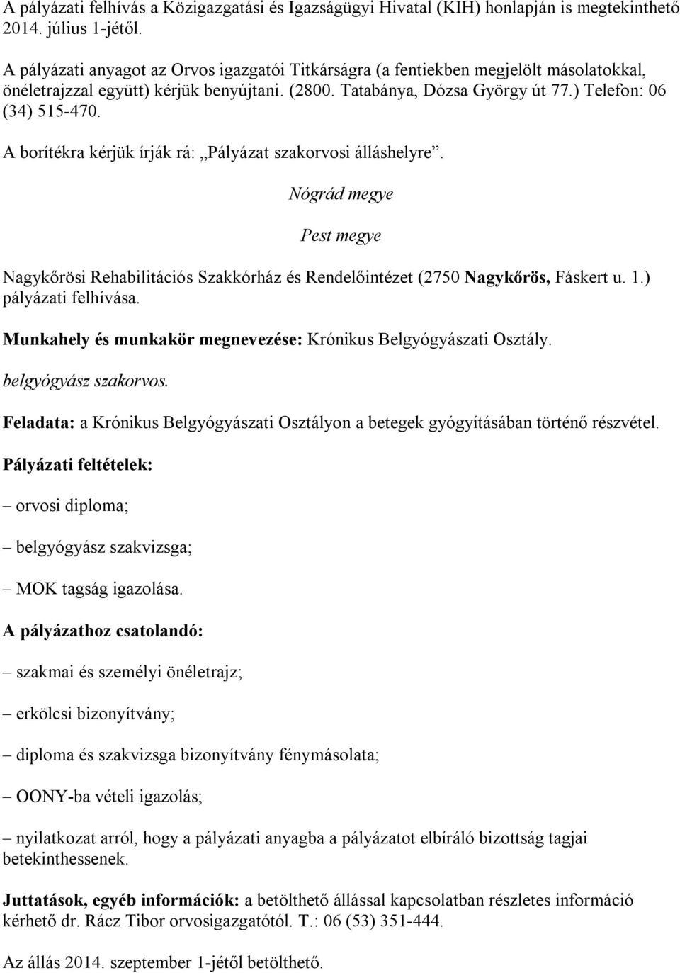 A borítékra kérjük írják rá: Pályázat szakorvosi álláshelyre. Nógrád megye Pest megye Nagykőrösi Rehabilitációs Szakkórház és Rendelőintézet (2750 Nagykőrös, Fáskert u. 1.) pályázati felhívása.