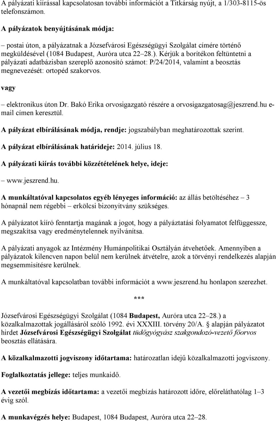 Kérjük a borítékon feltüntetni a pályázati adatbázisban szereplő azonosító számot: P/24/2014, valamint a beosztás megnevezését: ortopéd szakorvos. vagy elektronikus úton Dr.