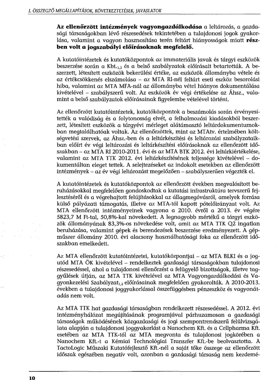 A kutatóintézetek és kutatóközpontok az immateriális javak és tárgyi eszközök beszerzése során a Kbt. 1 2 és a belső szabályzatok előírásait betartották.