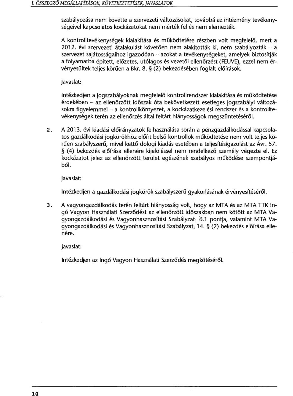 évi szervezeti átalakulást követően nem alakították ki, nem szabályozták - a szervezet sajátosságaihoz igazodóan - azokat a tevékenységeket, amelyek biztosítják a folyamatba épített, előzetes,