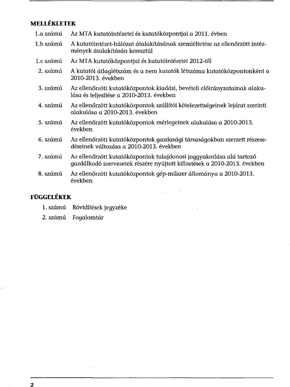 szám ú Az ellenőrzött kutatóközpontok kiadási, bevételi előirányzatainak alakulása és teljesítése a 2010-2013. években 4.