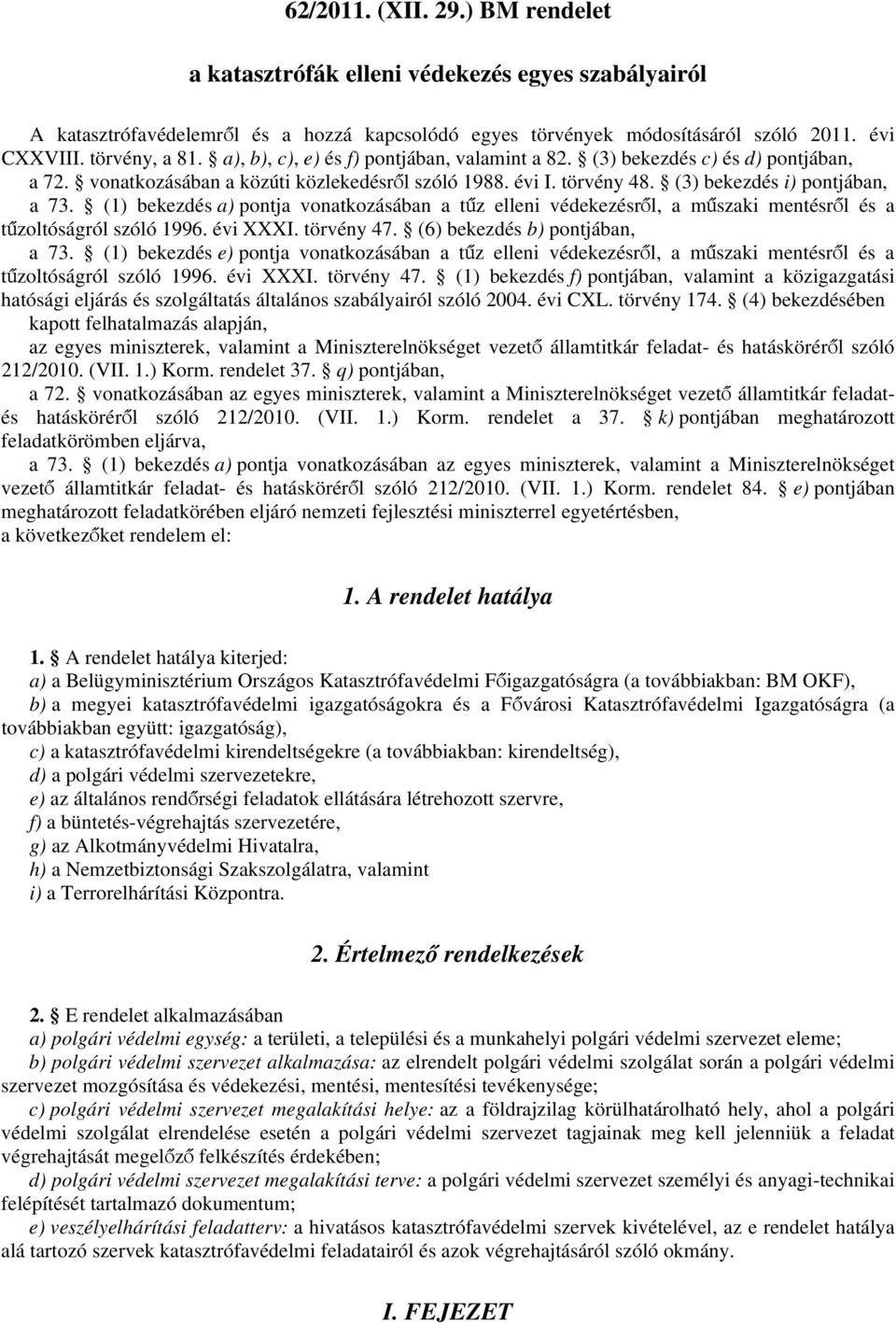 (1) bekezdés a) pontja vonatkozásában a tűz elleni védekezésről, a műszaki mentésről és a tűzoltóságról szóló 1996. évi XXXI. törvény 47. (6) bekezdés b) pontjában, a 73.