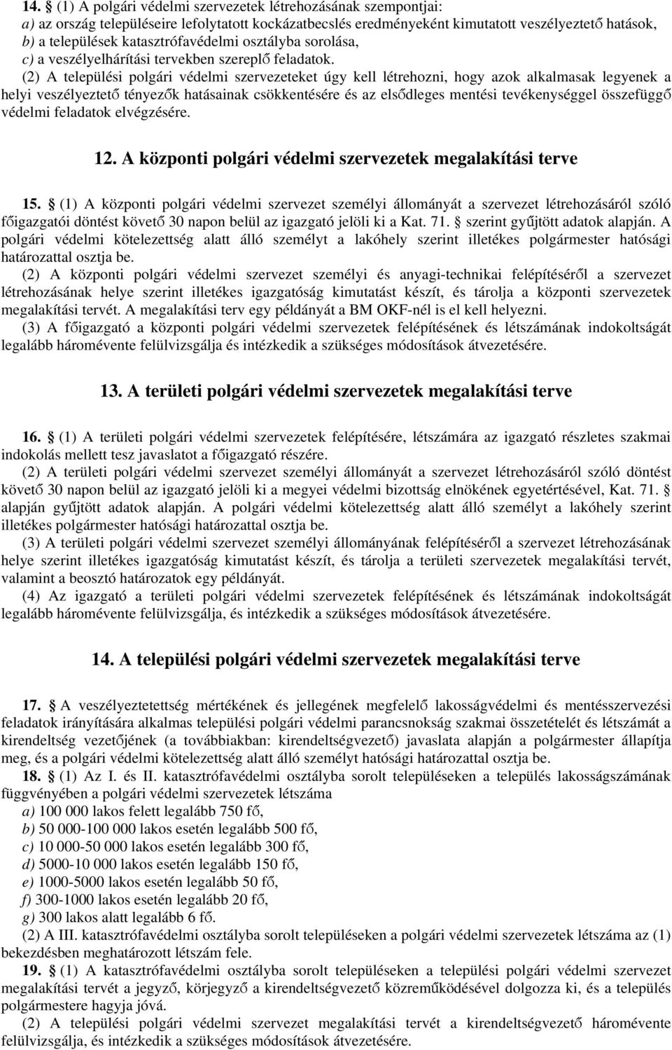 (2) A települési polgári védelmi szervezeteket úgy kell létrehozni, hogy azok alkalmasak legyenek a helyi veszélyeztető tényezők hatásainak csökkentésére és az elsődleges mentési tevékenységgel