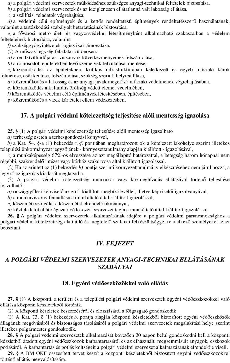 fővárosi metró élet- és vagyonvédelmi létesítményként alkalmazható szakaszaiban a védelem feltételeinek biztosítása, valamint f) szükséggyógyintézetek logisztikai támogatása.