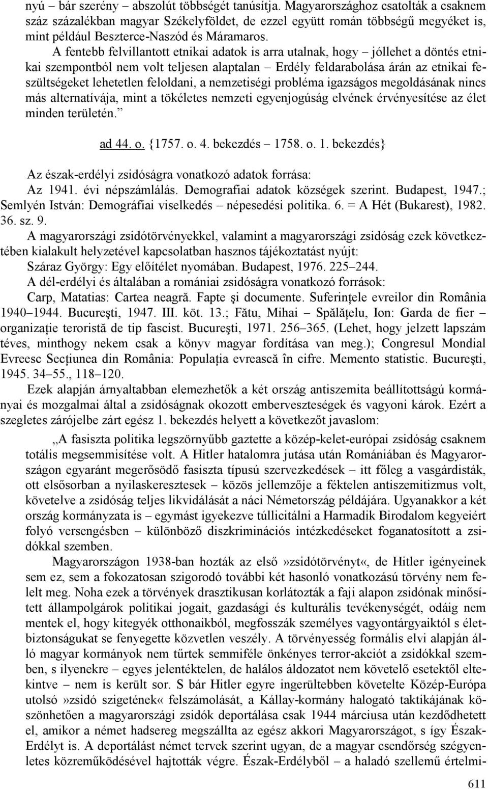 A fentebb felvillantott etnikai adatok is arra utalnak, hogy jóllehet a döntés etnikai szempontból nem volt teljesen alaptalan Erdély feldarabolása árán az etnikai feszültségeket lehetetlen