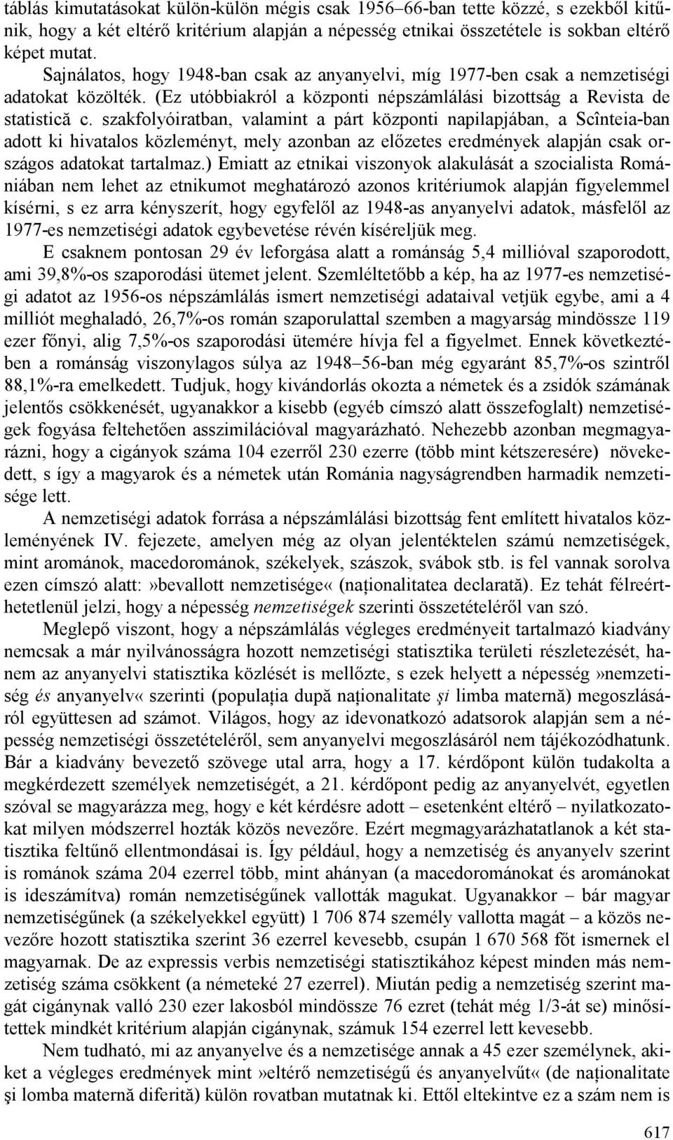 szakfolyóiratban, valamint a párt központi napilapjában, a Scînteia-ban adott ki hivatalos közleményt, mely azonban az elızetes eredmények alapján csak országos adatokat tartalmaz.
