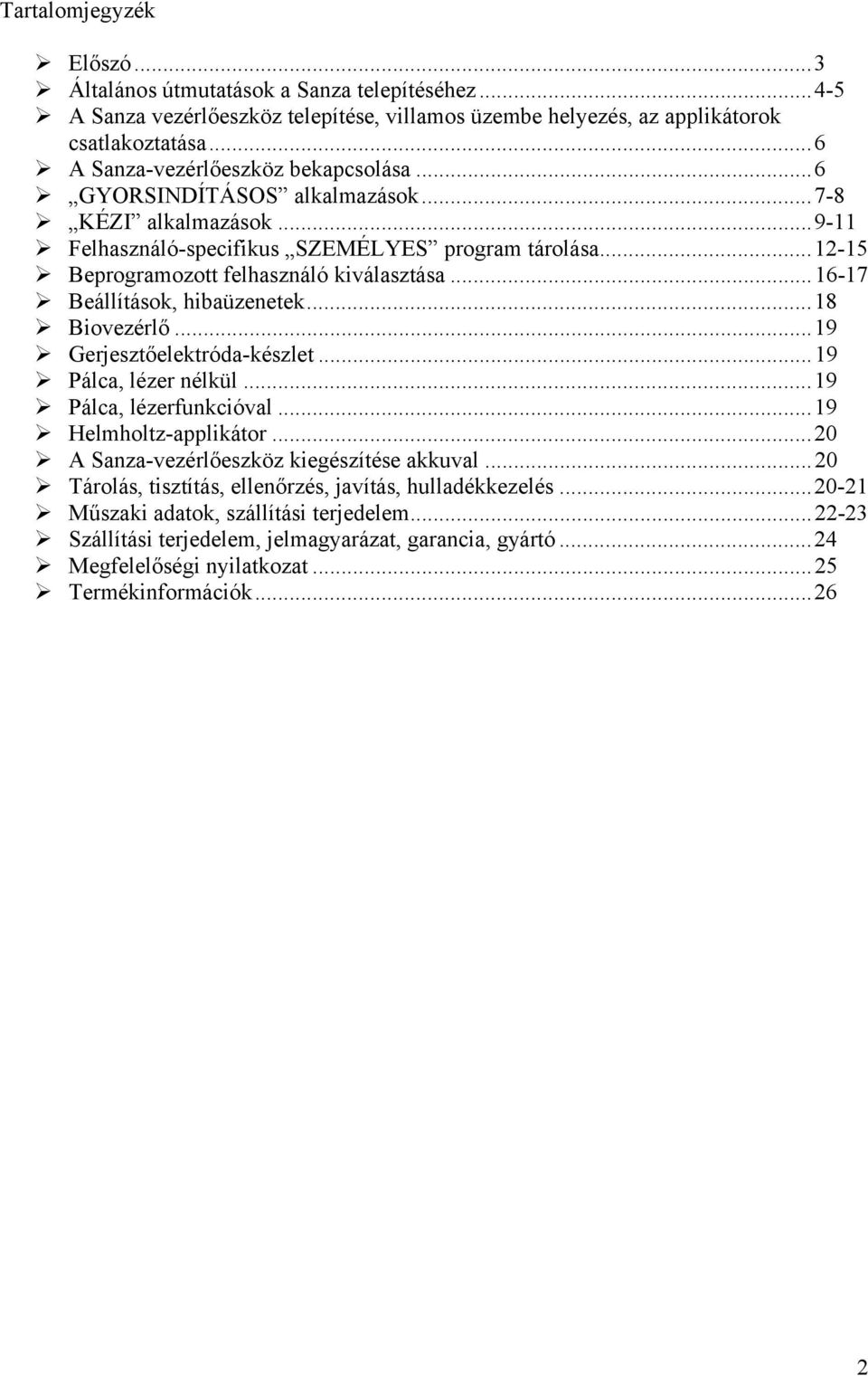 ..16-17 Beállítások, hibaüzenetek...18 Biovezérlő...19 Gerjesztőelektróda-készlet...19 Pálca, lézer nélkül...19 Pálca, lézerfunkcióval...19 Helmholtz-applikátor.