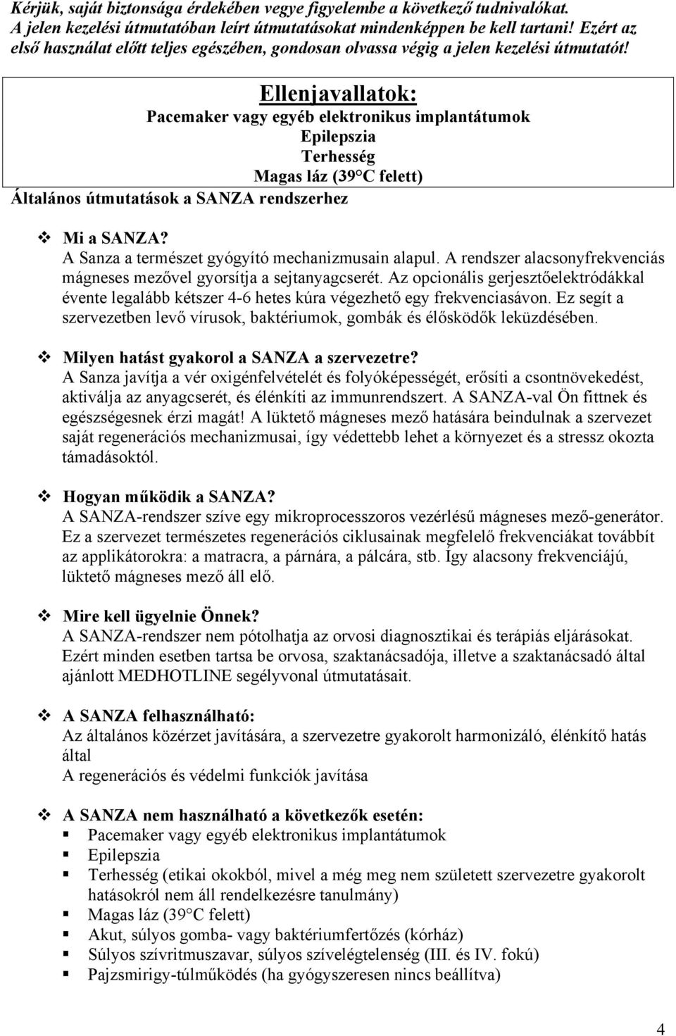 Ellenjavallatok: Pacemaker vagy egyéb elektronikus implantátumok Epilepszia Terhesség Magas láz (39 C felett) Általános útmutatások a SANZA rendszerhez Mi a SANZA?