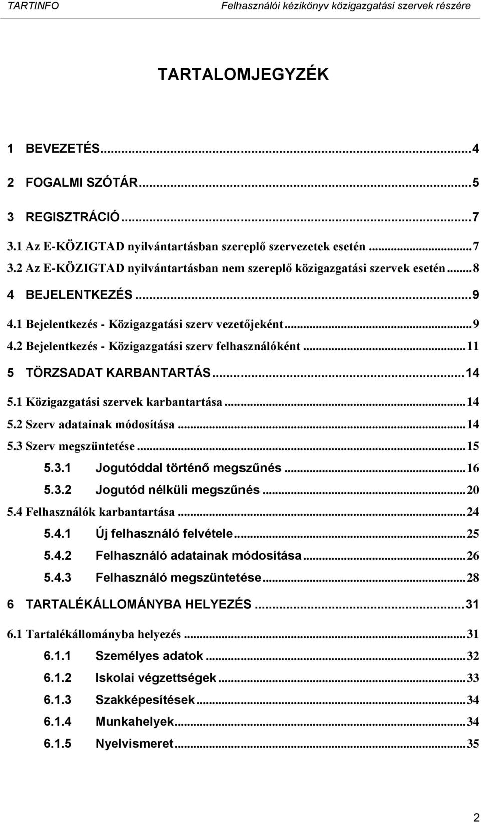 1 Közigazgatási szervek karbantartása... 14 5.2 Szerv adatainak módosítása... 14 5.3 Szerv megszüntetése... 15 5.3.1 Jogutóddal történő megszűnés... 16 5.3.2 Jogutód nélküli megszűnés... 20 5.